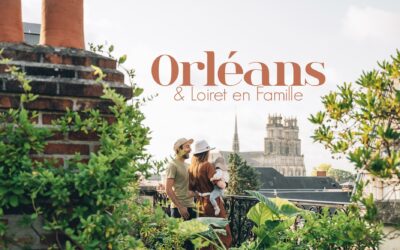 POURQUOI ALLER À ORLEANS ? VOICI 8 RAISONS DE VISITER LA VILLE & SES PROCHES ALENTOURS EN FAMILLE