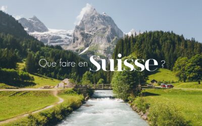 QUE FAIRE EN SUISSE ? NOS COUPS DE COEUR À NE PAS MANQUER